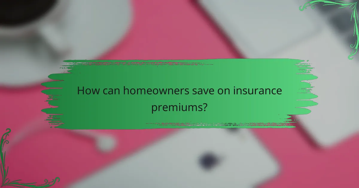 How can homeowners save on insurance premiums?