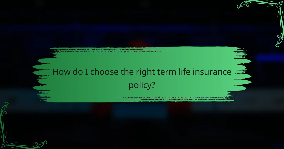 How do I choose the right term life insurance policy?