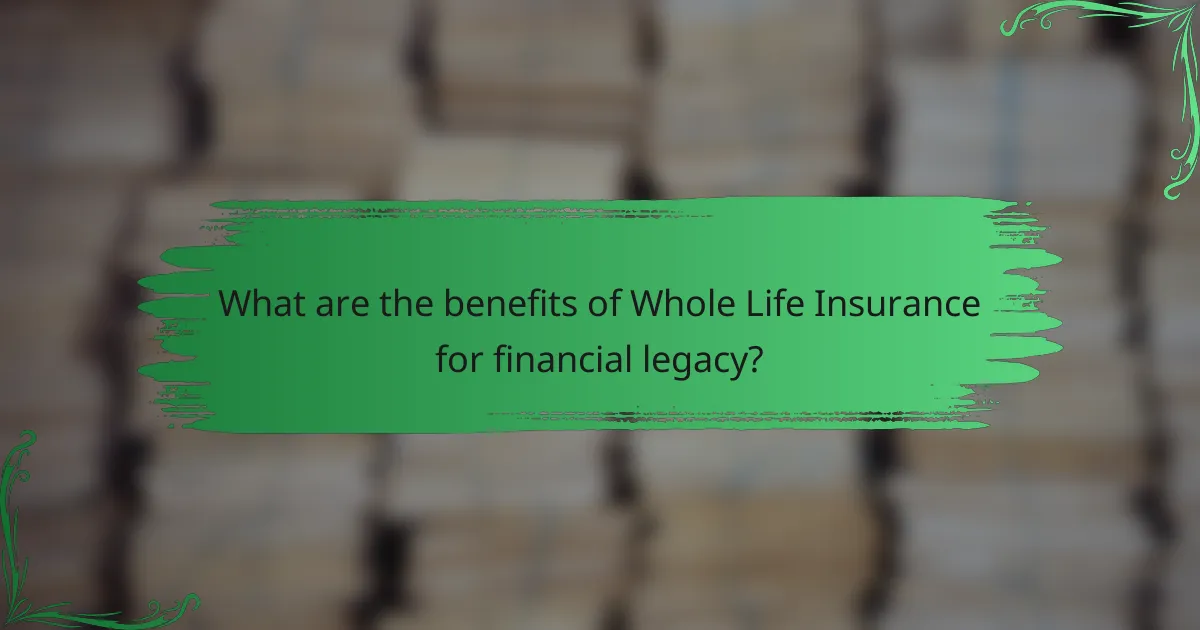 What are the benefits of Whole Life Insurance for financial legacy?