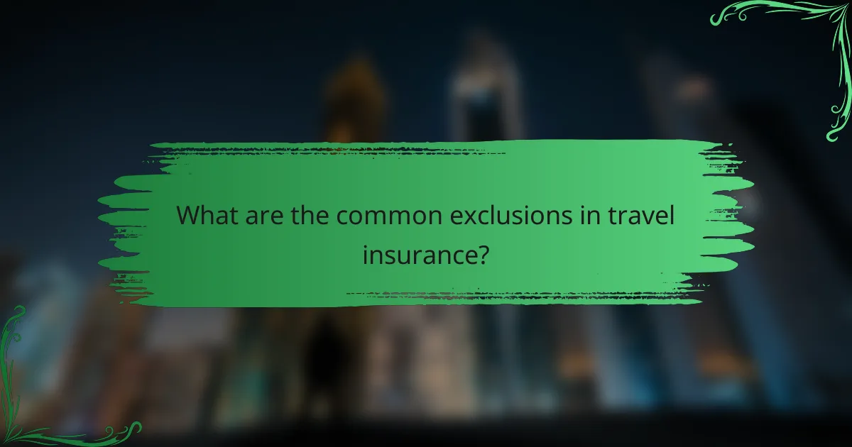 What are the common exclusions in travel insurance?