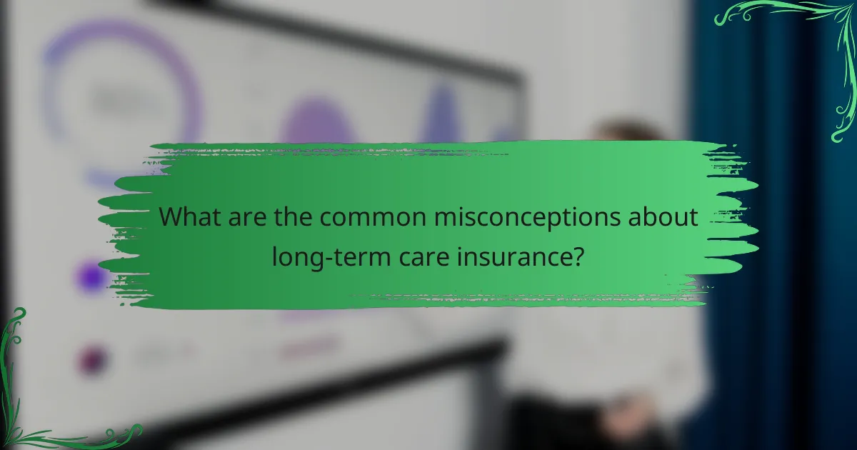 What are the common misconceptions about long-term care insurance?