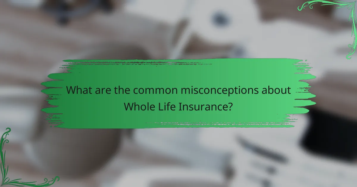 What are the common misconceptions about Whole Life Insurance?