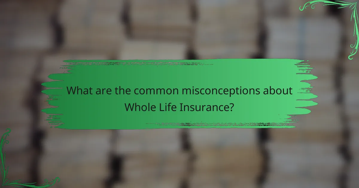 What are the common misconceptions about Whole Life Insurance?