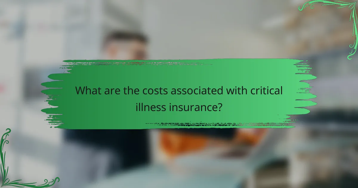 What are the costs associated with critical illness insurance?