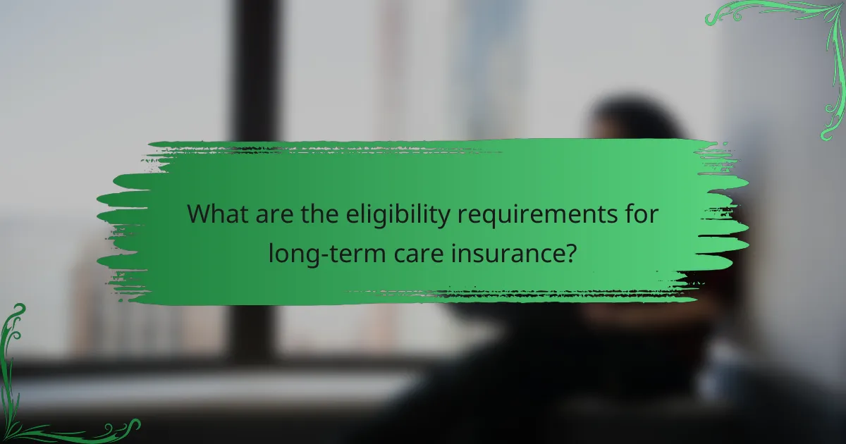 What are the eligibility requirements for long-term care insurance?