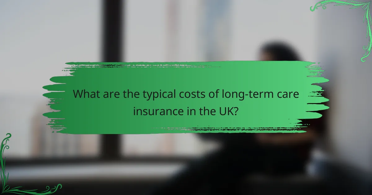 What are the typical costs of long-term care insurance in the UK?