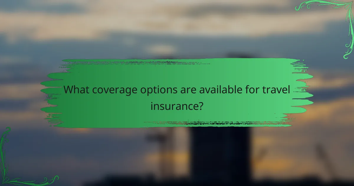 What coverage options are available for travel insurance?