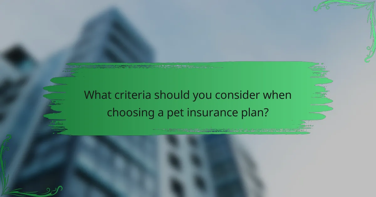 What criteria should you consider when choosing a pet insurance plan?