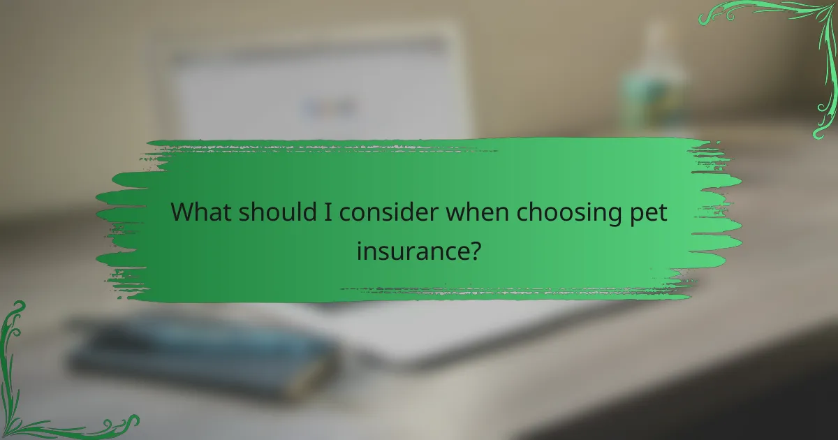 What should I consider when choosing pet insurance?
