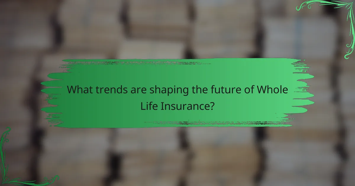 What trends are shaping the future of Whole Life Insurance?