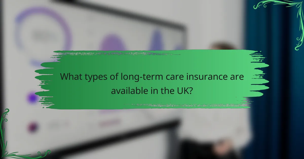 What types of long-term care insurance are available in the UK?