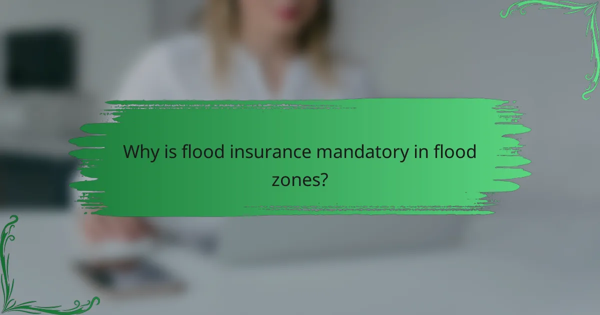 Why is flood insurance mandatory in flood zones?